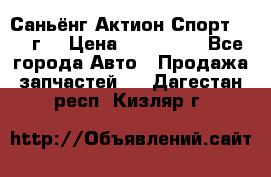 Саньёнг Актион Спорт 2008 г. › Цена ­ 200 000 - Все города Авто » Продажа запчастей   . Дагестан респ.,Кизляр г.